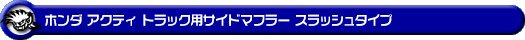 ホンダ アクティ トラック（GBD-HA6・GBD-HA7・EBD-HA8・EBD-HA9｜2WD・4WD）用サイドマフラー スラッシュタイプ