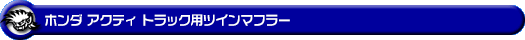 ホンダ アクティ トラック（GBD-HA6・EBD-HA8｜E07Z｜2WD）用ツインマフラー