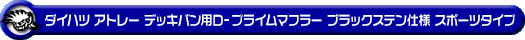 ダイハツ アトレー デッキバン（3BD-S700W・3BD-S710W｜ターボ車｜2WD・4WD）用D−プライムマフラー ブラックステン仕様 スポーツタイプ