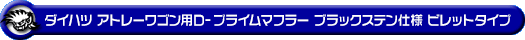 ダイハツ アトレーワゴン（ABA-S321G・ABA-S331G｜ターボ車｜2WD・4WD｜前期モデル）用D−プライムマフラー ブラックステン仕様 ビレットタイプ