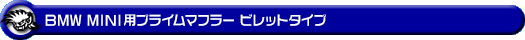 BMW MINI【F55 5Door CooperS】（DBA-XU20M・DBA-XS20｜B48A20A｜ターボ車｜6MT・6AT｜2WD｜センター2本出し仕様）用プライムマフラー ビレットタイプ