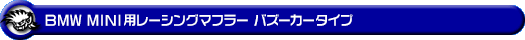 BMW MINI【R53 Cooper S】（GH-RE16｜W11B16A｜スーパーチャージャー車｜6MT・6AT｜2WD｜センター2本出し仕様）用レーシングマフラー バズーカータイプ