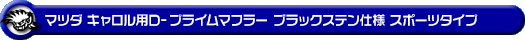 マツダ キャロル（3BA-HB37S・5AA-HB97S｜NA（ノンターボ）車・ハイブリッド車｜2WD）用D−プライムマフラー ブラックステン仕様 スポーツタイプ