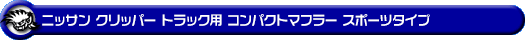 ニッサン クリッパー トラック（GBD-U71T・GBD-U71TP・GBD-U72T・GBD-U72TP｜AT・MT｜2WD・4WD）用コンパクトマフラー スポーツタイプ
