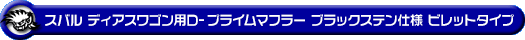 スバル ディアスワゴン（ABA-S321N・ABA-S331N｜ターボ車｜2WD・4WD｜前期モデル）用D−プライムマフラー ブラックステン仕様 ビレットタイプ