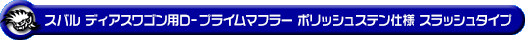 スバル ディアスワゴン（ABA-S321N・ABA-S331N｜ターボ車｜2WD・4WD｜後期モデル）用D−プライムマフラー ポリッシュステン仕様 スラッシュタイプ