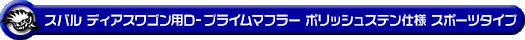 スバル ディアスワゴン（ABA-S321N・ABA-S331N｜ターボ車｜2WD・4WD｜前期モデル）用D−プライムマフラー ポリッシュステン仕様 スポーツタイプ