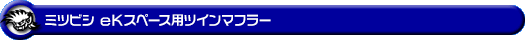 ミツビシ eKスペース（DBA-B11A｜NA（ノンターボ）車｜2WD）用ツインマフラー