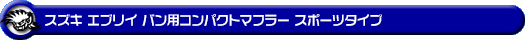 スズキ エブリイ バン（エブリー バン）（LE-DA62V・TE-DA62V・UE-DA62V・GBD-DA62V｜ターボ車｜5型〜6型）用コンパクトマフラー スポーツタイプ