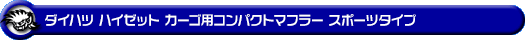 ダイハツ ハイゼット カーゴ（3BD-S700V・3BD-S710V・5BD-S700V・5BD-S710V｜NA（ノンターボ）車｜2WD・4WD）用コンパクトマフラー スポーツタイプ
