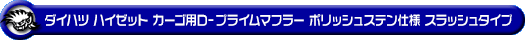 ダイハツ ハイゼット カーゴ（3BD-S700V・3BD-S710V・5BD-S700V・5BD-S710V｜NA（ノンターボ）車｜2WD・4WD）用D−プライムマフラー ポリッシュステン仕様 スラッシュタイプ