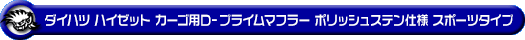 ダイハツ ハイゼット カーゴ（3BD-S700V・3BD-S710V・5BD-S700V・5BD-S710V｜NA（ノンターボ）車｜2WD・4WD）用D−プライムマフラー ポリッシュステン仕様 スポーツタイプ