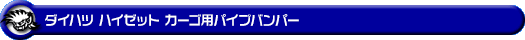 ダイハツ ハイゼット カーゴ（3BD-S321V・3BD-S331V・5BD-S321V・5BD-S331V・EBD-S321V・EBD-S331V・HBD-S321V・HBD-S331V｜ターボ車・NA（ノンターボ）車｜2WD・4WD）用パイプバンパー