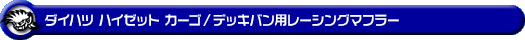 ダイハツ ハイゼット カーゴ・ハイゼット デッキバン（GBD-S200V・UE-S200V・US-S200V・LE-S200V・TE-S200V・GM-S200V・GD-S200V・LE-S200W・TE-S200W・GM-S200W・GD-S200W｜NA（ノンターボ）車｜2WD）用レーシングマフラー