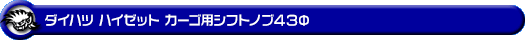 ダイハツ ハイゼット カーゴ・ハイゼット デッキバン（全年式対応｜MT車用）用シフトノブ43Φ