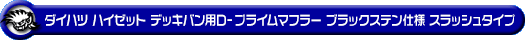 ダイハツ ハイゼット デッキバン（3BD-S700W・3BD-S710W｜NA（ノンターボ）車｜2WD・4WD）用D−プライムマフラー ブラックステン仕様 スラッシュタイプ