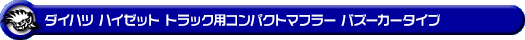 ダイハツ ハイゼット トラック(LE-S200P・LE-S210P・TE-S200P・TE-S210P・GM-S200P・GM-S210P・GD-S200P・GD-S210P|2WD・4WD|前期モデル|三角形フランジ(3点留め)仕様車)用コンパクトマフラー バズーカータイプ
