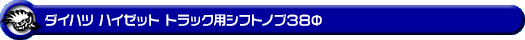 ダイハツ ハイゼット トラック（全年式対応｜MT車用）用シフトノブ38Φ