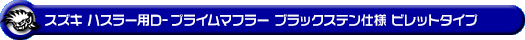 スズキ ハスラー（DBA-MR31S・DAA-MR41S｜ターボ車・NA（ノンターボ）車｜2WD・4WD）用D−プライムマフラー ブラックステン仕様 ビレットタイプ