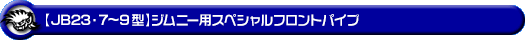 【JB23】ジムニー（7型〜10型）用スペシャルフロントパイプ