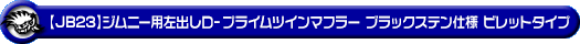 【JB23】ジムニー用左出しD−プライムツインマフラー ブラックステン仕様 ビレットタイプ