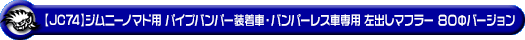 【JC74】ジムニーノマド用パイプバンパー装着車・バンパーレス車専用 左出しマフラー 80Φバージョン