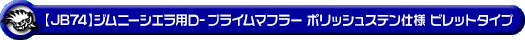 【JB74】ジムニーシエラ用D−プライムマフラー ポリッシュステン仕様 ビレットタイプ