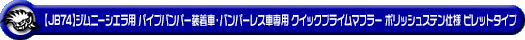 【JB74】ジムニーシエラ用パイプバンパー装着車・バンパーレス車専用 クイックプライムマフラー ポリッシュステン仕様 ビレットタイプ