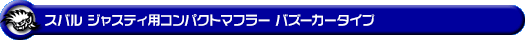 スバル ジャスティ（DBA-M900F｜NA（ノンターボ）車｜2WD）用コンパクトマフラー バズーカータイプ