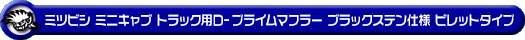 ミツビシ ミニキャブ トラック（EBD-DS16T｜2WD・4WD）用D−プライムマフラー ブラックステン仕様 ビレットタイプ