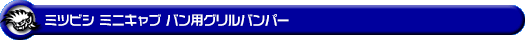 ミツビシ ミニキャブ バン（5BD-DS17V・3BD-DS17V・EBD-DS17V・HBD-DS17V｜ターボ車・NA（ノンターボ）車｜AT車・MT車｜2WD・4WD）用グリルバンパー
