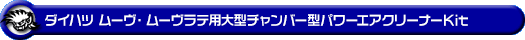 ダイハツ ムーヴ（DBA-L150S・CBA-L150S・CBA-L160S・ABA-L160S｜NA（ノンターボ）車｜2WD・4WD）ムーヴラテ（CBA-L550S・CBA-L560S・DBA-L550S｜NA（ノンターボ）車｜2WD・4WD）用大型チャンバー型パワーエアクリーナーKit