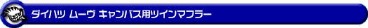 ダイハツ ムーヴ キャンバス（5BA-LA860S｜ターボ車｜4WD）用ツインマフラー