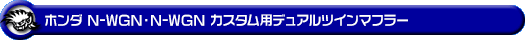 ホンダ N-WGN・N-WGN カスタム(DBA-JH1|ターボ車|2WD)用デュアルツインマフラー
