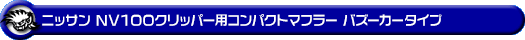 ニッサン NV100クリッパー（5BD-DR17V・3BD-DR17V｜NA（ノンターボ）車｜AT車・MT車｜2WD・4WD｜後期モデル）用コンパクトマフラー バズーカータイプ