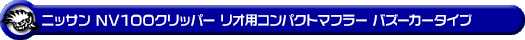 ニッサン NV100クリッパー リオ（ABA-DR17W｜ターボ車｜AT車・MT車｜2WD・4WD）用コンパクトマフラー バズーカータイプ