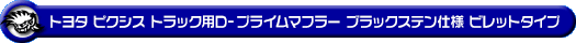 トヨタ ピクシス トラック（EBD-S500U・EBD-S510U｜2WD・4WD）用D−プライムマフラー ブラックステン仕様 ビレットタイプ