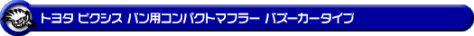 トヨタ ピクシス バン（3BD-S700M・3BD-S710M・5BD-S700M・5BD-S710M｜NA（ノンターボ）車｜2WD・4WD）用コンパクトマフラー バズーカータイプ
