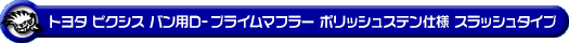 トヨタ ピクシス バン（3BD-S700M・3BD-S710M・5BD-S700M・5BD-S710M｜NA（ノンターボ）車｜2WD・4WD）用D−プライムマフラー ポリッシュステン仕様 スラッシュタイプ