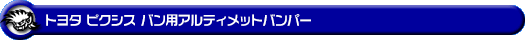 トヨタ ピクシス バン（3BD-S321M・3BD-S331M・EBD-S321M・EBD-S331M｜ターボ車・NA（ノンターボ）車｜2WD・4WD）用アルティメットバンパー