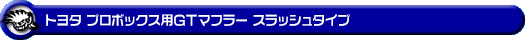トヨタ プロボックス（5BE-NCP160V・3BE-NCP165V｜1.5L ガソリン車｜2WD・4WD）用GTマフラー スラッシュタイプ