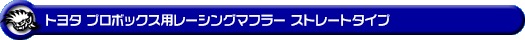 トヨタ プロボックス（5BE-NCP160V・3BE-NCP165V｜1.5L ガソリン車｜2WD・4WD）用レーシングマフラー ストレートタイプ