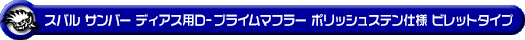 スバル サンバー ディアス（3BD-S700B・3BD-S710B｜ターボ車｜2WD・4WD）用D−プライムマフラー ポリッシュステン仕様 ビレットタイプ