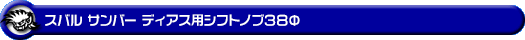 スバル サンバー ディアス(GF-TW1/TW2・TA-TW1/TW2・ABA-TW1/TW2・EBD-TW1/TW2・GD-TV1/TV2・LE-TV1/TV2・ABA-TV1/TV2・EBD-TV1/TV2|AT車|2WD・4WD|ワゴン・バン)用シフトノブ38Φ
