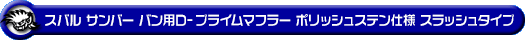 スバル サンバー バン（3BD-S700B・3BD-S710B・5BD-S700B・5BD-S710B｜NA（ノンターボ）車｜2WD・4WD）用D−プライムマフラー ポリッシュステン仕様 スラッシュタイプ