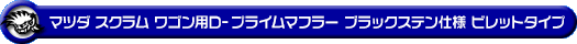 マツダ スクラム ワゴン（3BA-DG17W｜ターボ車｜AT車・MT車｜2WD・4WD）用D−プライムマフラー ブラックステン仕様 ビレットタイプ