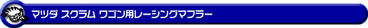 マツダ スクラム ワゴン（ABA-DG64W｜NA（ノンターボ）車｜AT車・MT車｜2WD・4WD）用レーシングマフラー