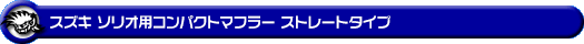 スズキ ソリオ・ソリオ バンディット（5AA-MAD7S・DAA-MA46S・DAA-MA36S・DBA-MA26S｜ガソリン車・ハイブリッド車・マイルドハイブリッド車｜2WD）用コンパクトマフラー ストレートタイプ