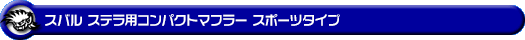 スバル ステラ（DBA-LA150F｜ターボ車・NA（ノンターボ）車｜2WD）用コンパクトマフラー スポーツタイプ