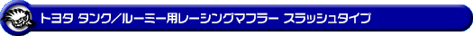トヨタ タンク/ルーミー(DBA-M900A|NA(ノンターボ)車|2WD)用レーシングマフラー スラッシュタイプ